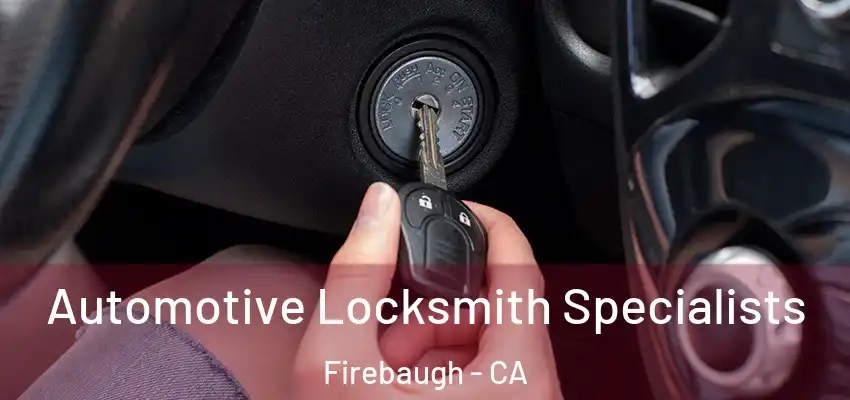  Automotive Locksmith Specialists Firebaugh - CA