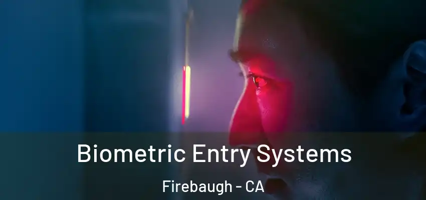 Biometric Entry Systems Firebaugh - CA