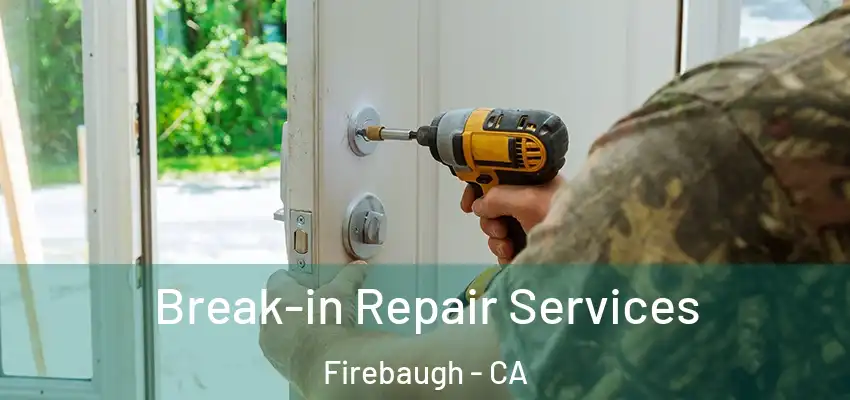  Break-in Repair Services Firebaugh - CA