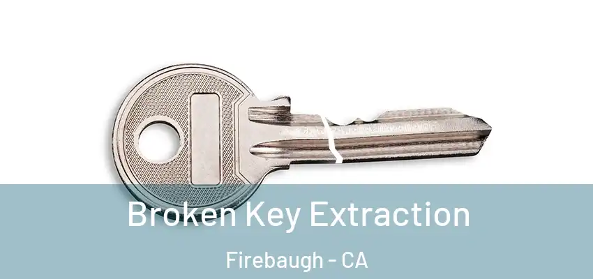 Broken Key Extraction Firebaugh - CA