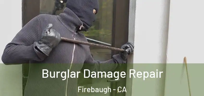  Burglar Damage Repair Firebaugh - CA