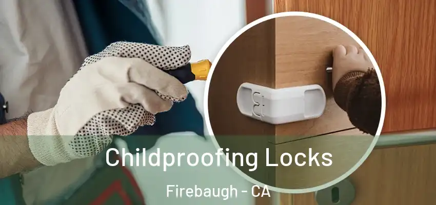  Childproofing Locks Firebaugh - CA