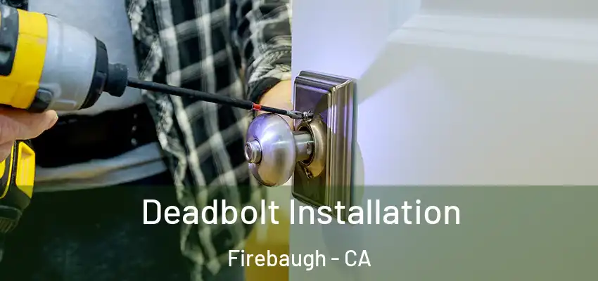 Deadbolt Installation Firebaugh - CA