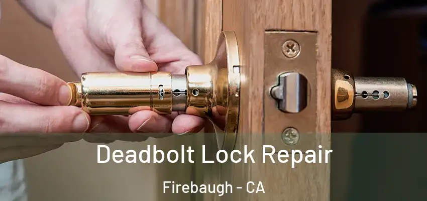  Deadbolt Lock Repair Firebaugh - CA