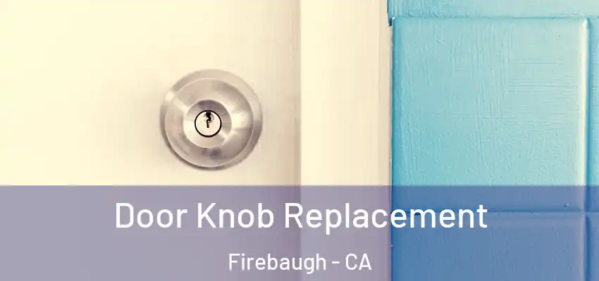 Door Knob Replacement Firebaugh - CA