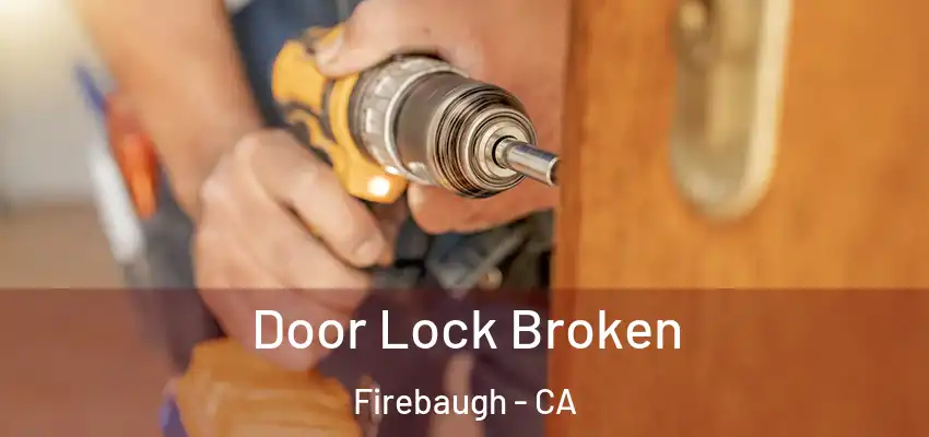  Door Lock Broken Firebaugh - CA