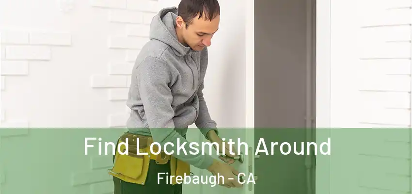 Find Locksmith Around Firebaugh - CA
