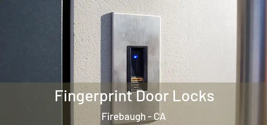  Fingerprint Door Locks Firebaugh - CA