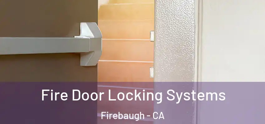  Fire Door Locking Systems Firebaugh - CA