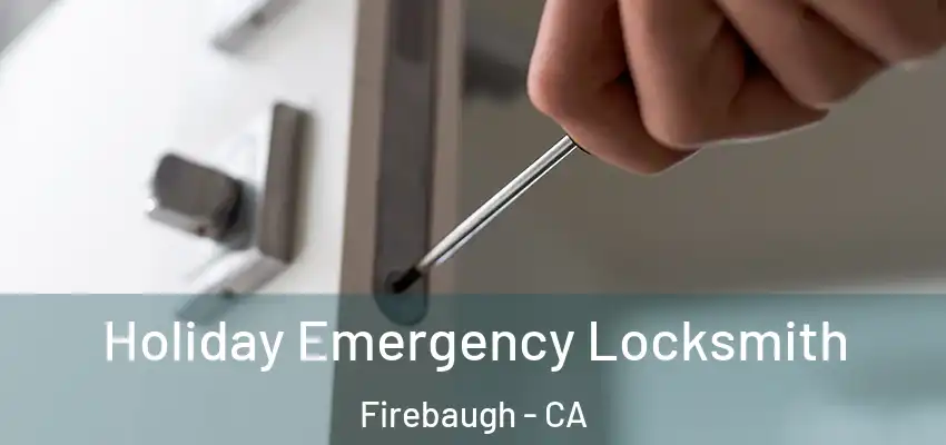  Holiday Emergency Locksmith Firebaugh - CA