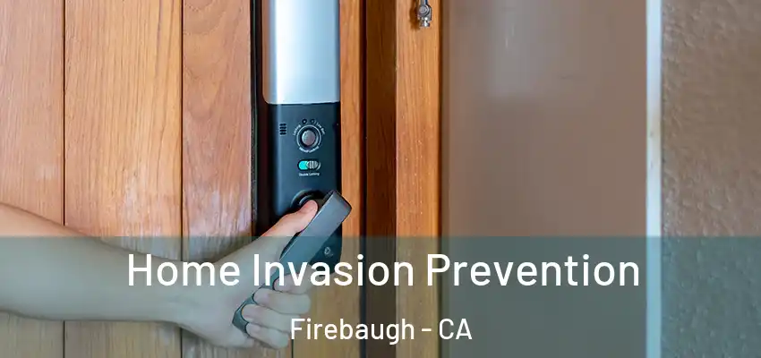  Home Invasion Prevention Firebaugh - CA