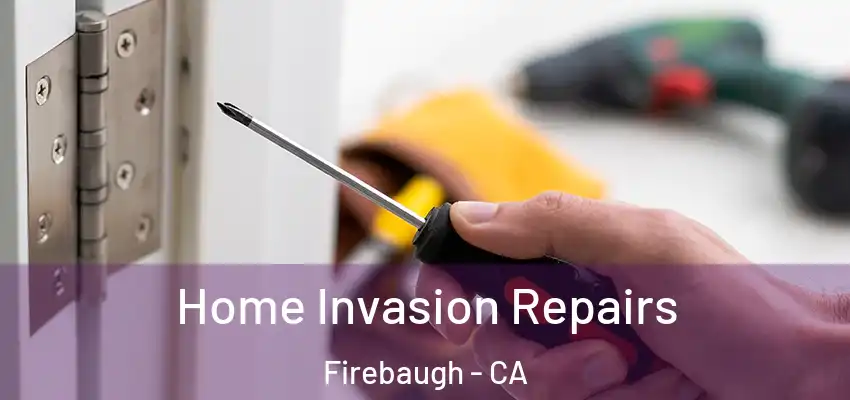  Home Invasion Repairs Firebaugh - CA