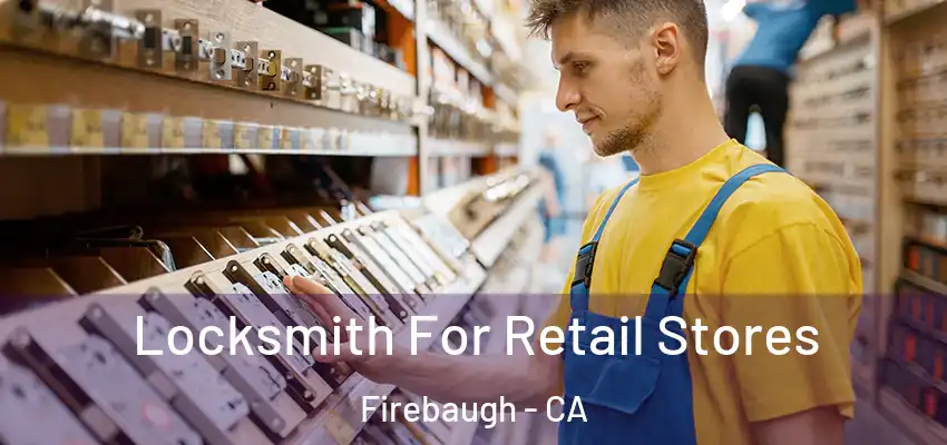  Locksmith For Retail Stores Firebaugh - CA