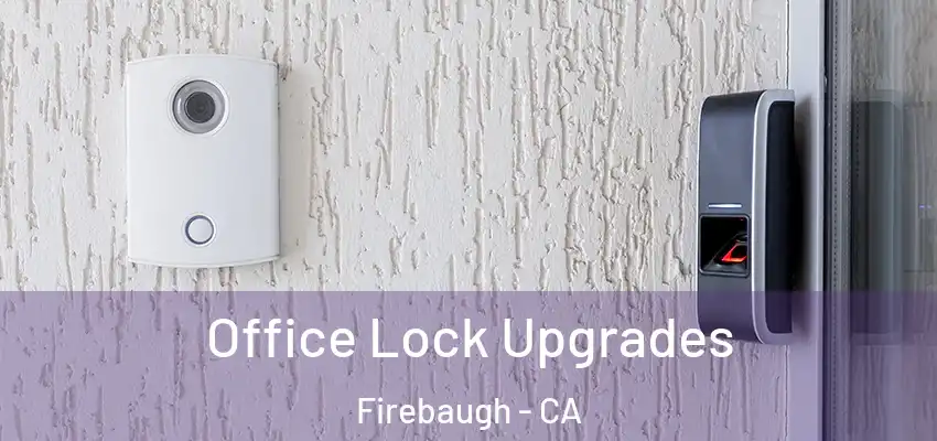 Office Lock Upgrades Firebaugh - CA