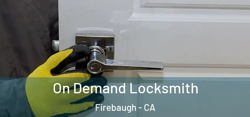  On Demand Locksmith Firebaugh - CA
