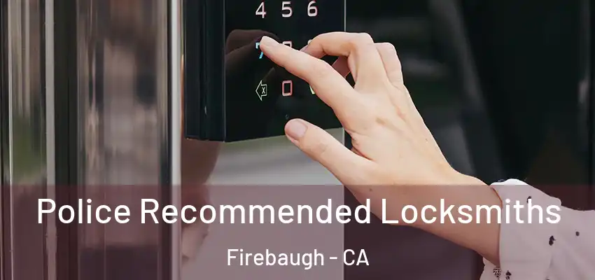 Police Recommended Locksmiths Firebaugh - CA