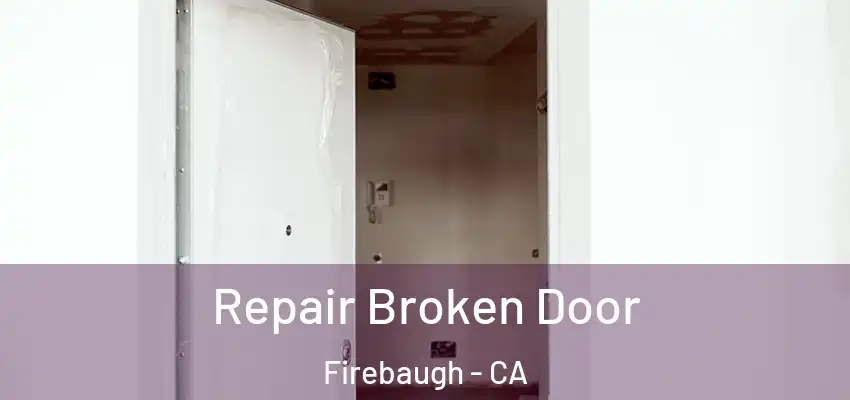  Repair Broken Door Firebaugh - CA