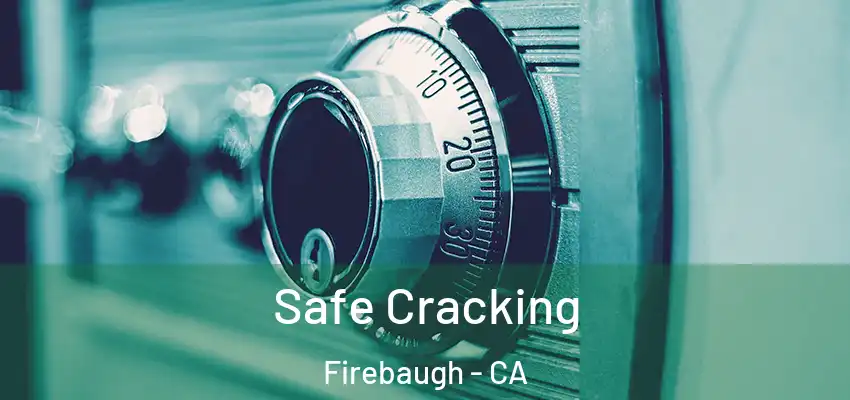 Safe Cracking Firebaugh - CA