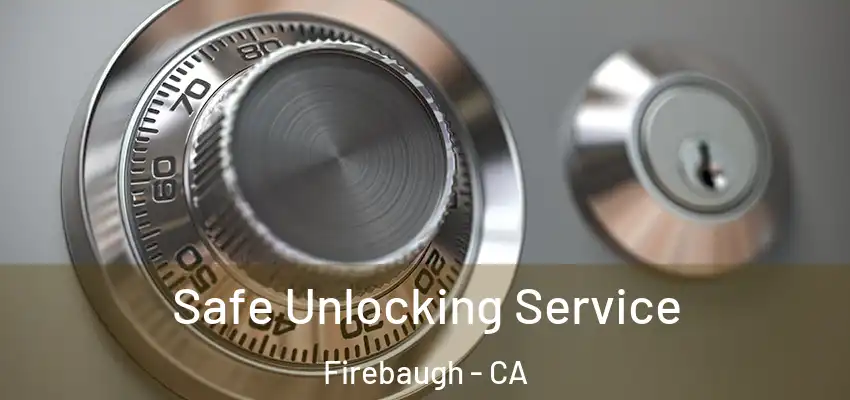  Safe Unlocking Service Firebaugh - CA