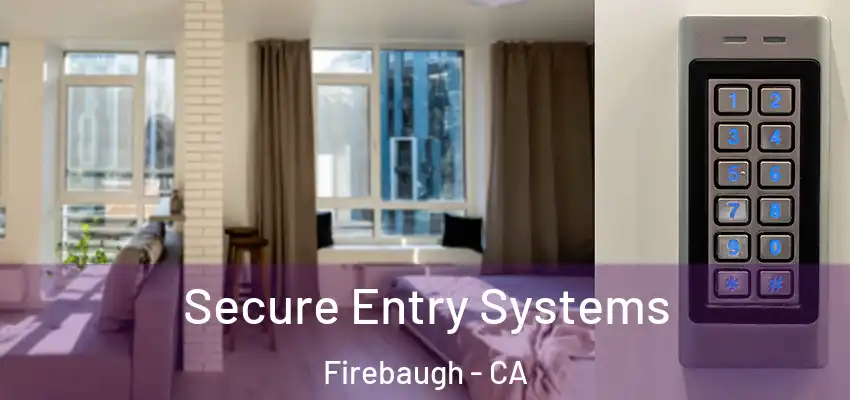  Secure Entry Systems Firebaugh - CA