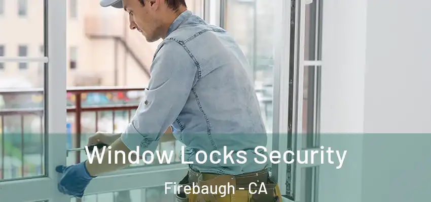 Window Locks Security Firebaugh - CA